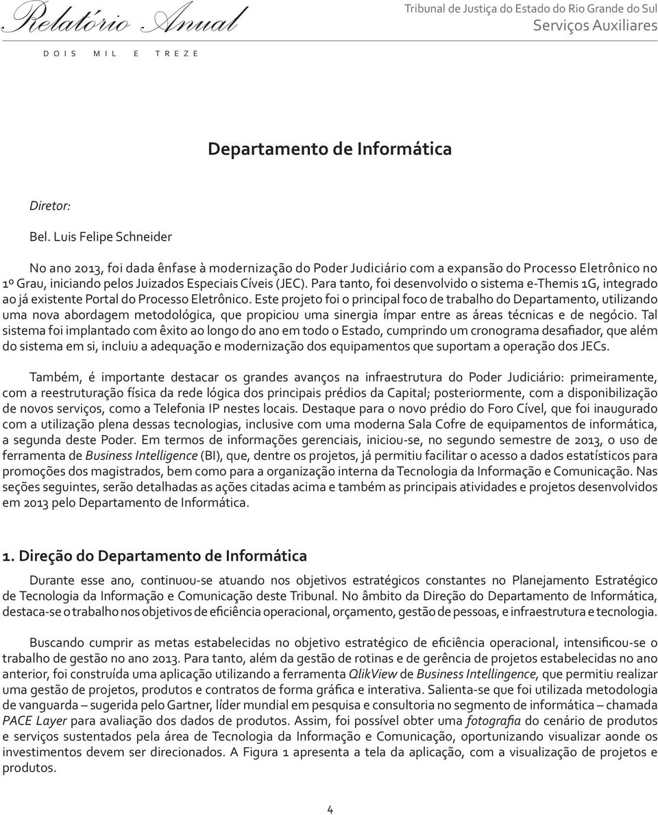 Para tanto, foi desenvolvido o sistema e-themis 1G, integrado ao já existente Portal do Processo Eletrônico.