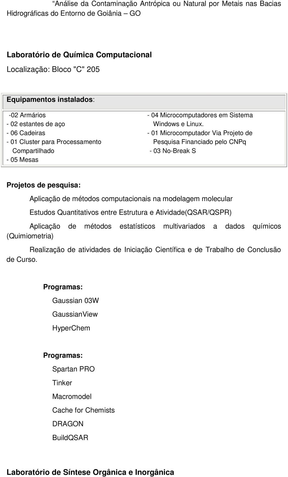 - 01 Microcomputador Via Projeto de Pesquisa Financiado pelo CNPq - 03 No-Break S Projetos de pesquisa: Aplicação de métodos computacionais na modelagem molecular Estudos Quantitativos entre