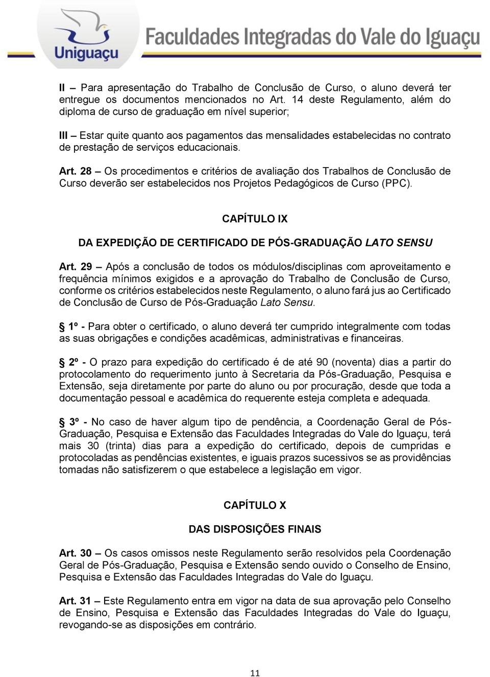 Art. 28 Os procedimentos e critérios de avaliação dos Trabalhos de Conclusão de Curso deverão ser estabelecidos nos Projetos Pedagógicos de Curso (PPC).