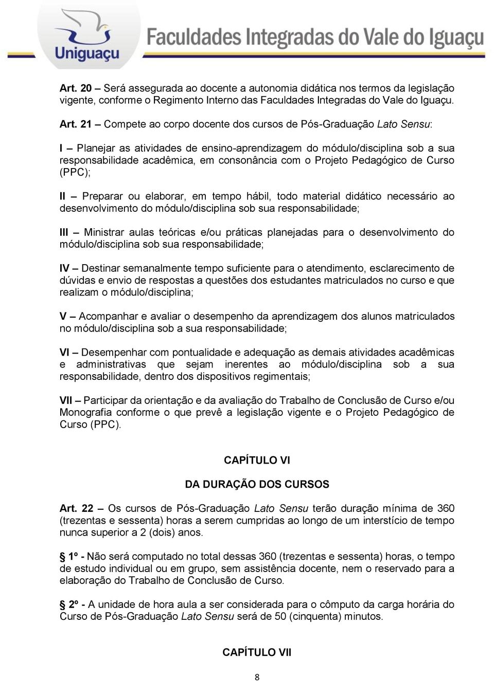 Projeto Pedagógico de Curso (PPC); II Preparar ou elaborar, em tempo hábil, todo material didático necessário ao desenvolvimento do módulo/disciplina sob sua responsabilidade; III Ministrar aulas