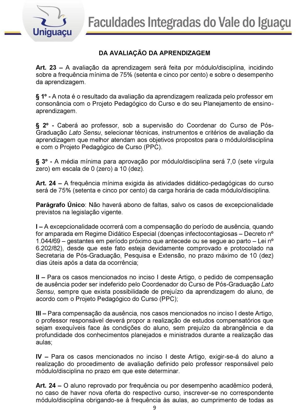 1º - A nota é o resultado da avaliação da aprendizagem realizada pelo professor em consonância com o Projeto Pedagógico do Curso e do seu Planejamento de ensinoaprendizagem.