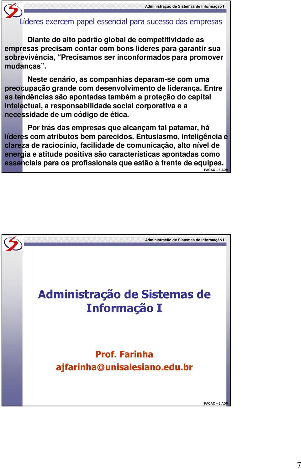 Entre as tendências são apontadas também a proteção do capital intelectual, a responsabilidade social corporativa e a necessidade de um código de ética.