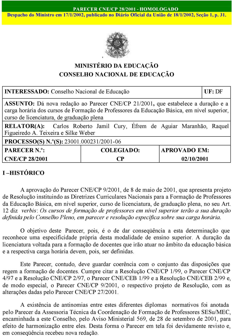 dos cursos de Formação de Professores da Educação Básica, em nível superior, curso de licenciatura, de graduação plena RELATOR(A): Carlos Roberto Jamil Cury, Éfrem de Aguiar Maranhão, Raquel