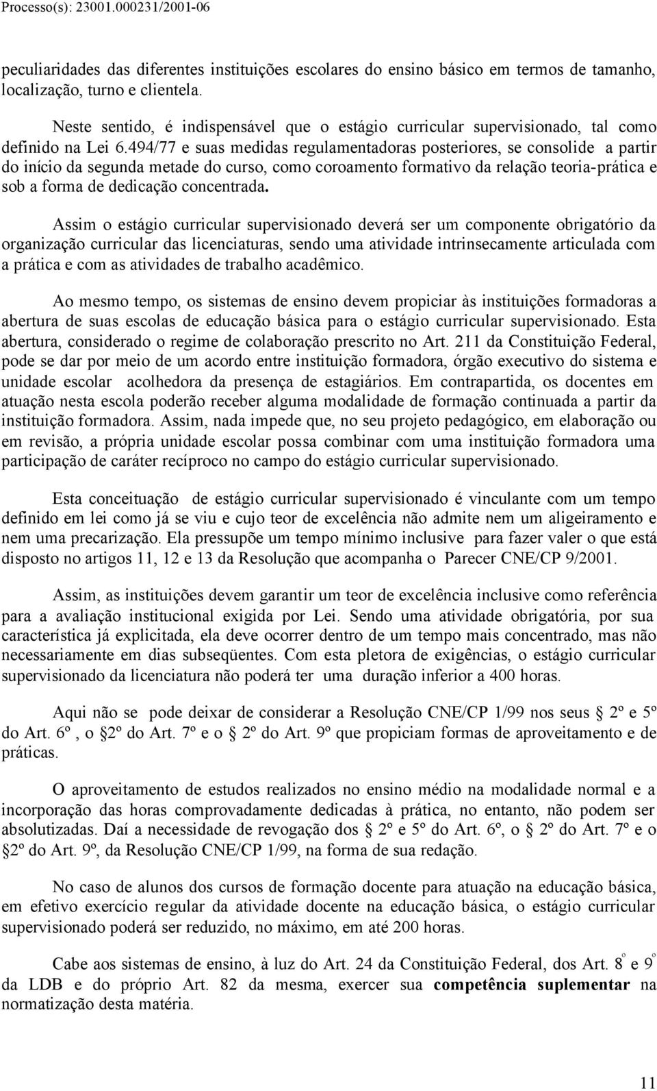 494/77 e suas medidas regulamentadoras posteriores, se consolide a partir do início da segunda metade do curso, como coroamento formativo da relação teoria-prática e sob a forma de dedicação