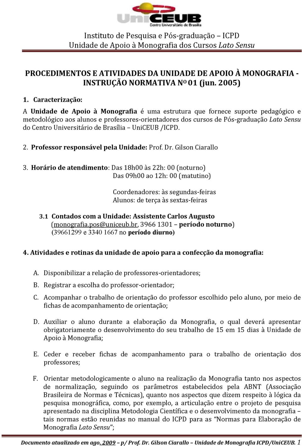 Universitário de Brasília UniCEUB /ICPD. 2. Professor responsável pela Unidade: Prof. Dr. Gilson Ciarallo 3.