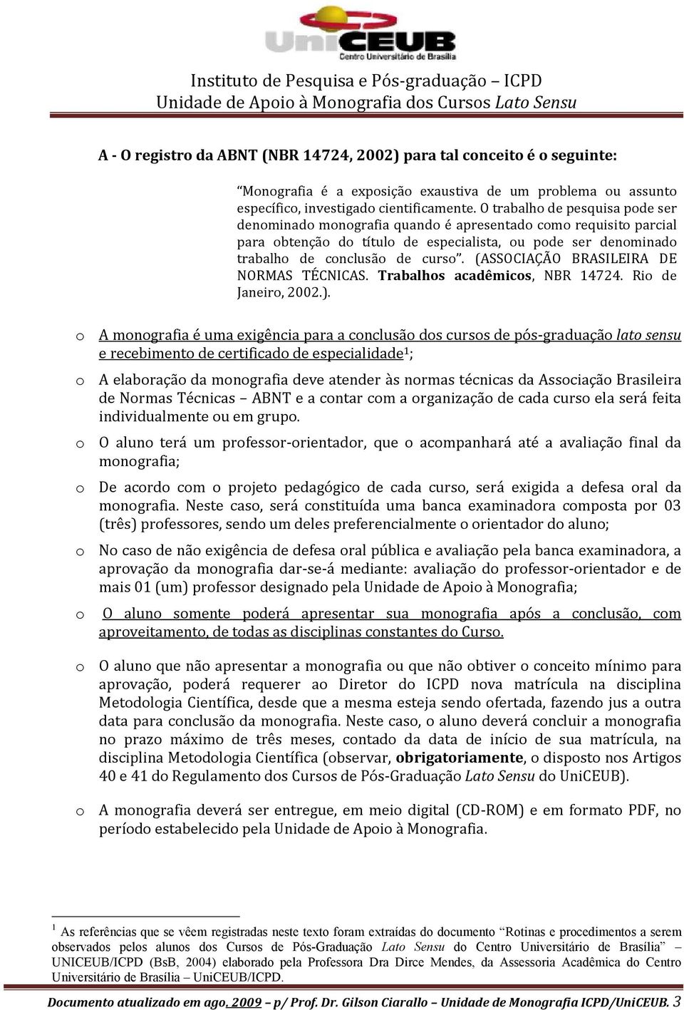 (ASSOCIAÇÃO BRASILEIRA DE NORMAS TÉCNICAS. Trabalhos acadêmicos, NBR 14724. Rio de Janeiro, 2002.).