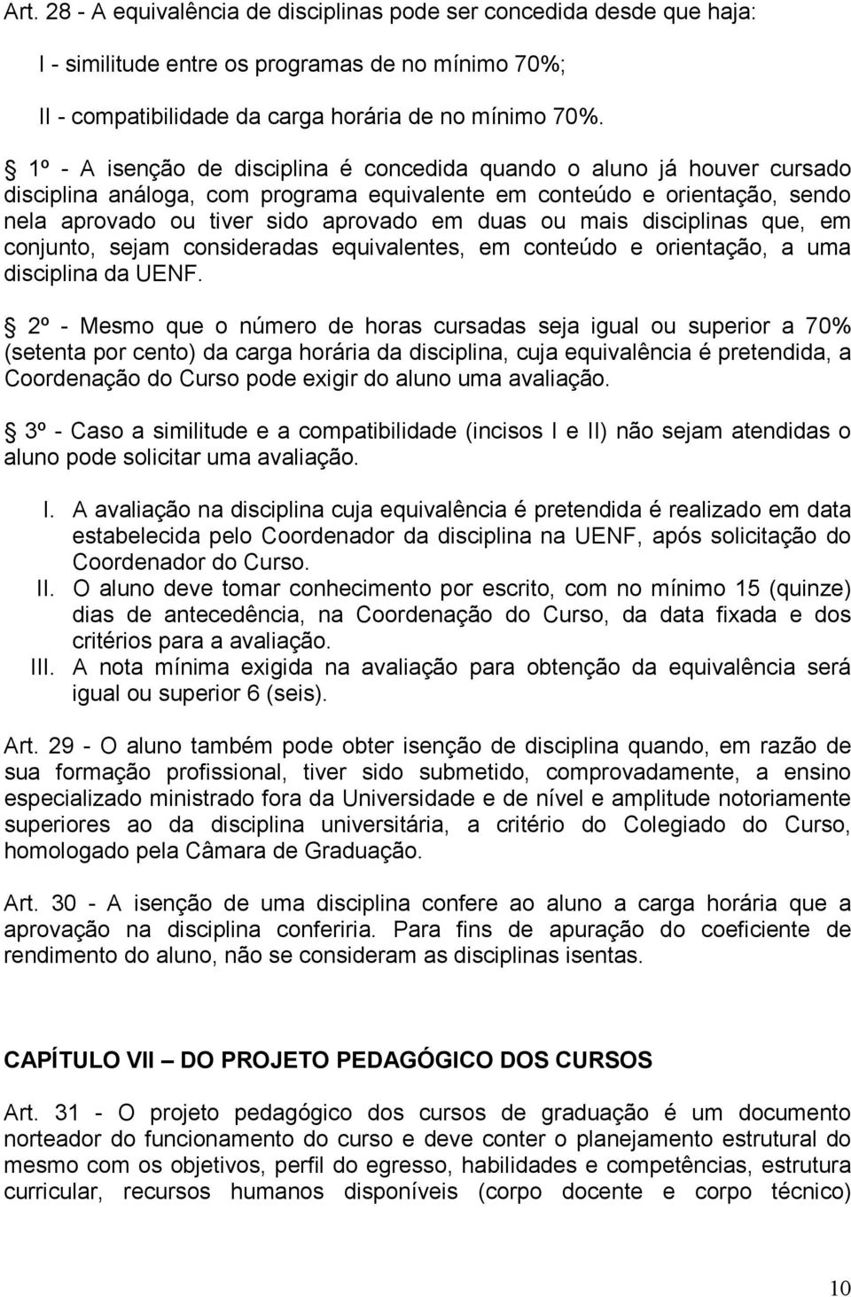 mais disciplinas que, em conjunto, sejam consideradas equivalentes, em conteúdo e orientação, a uma disciplina da UENF.