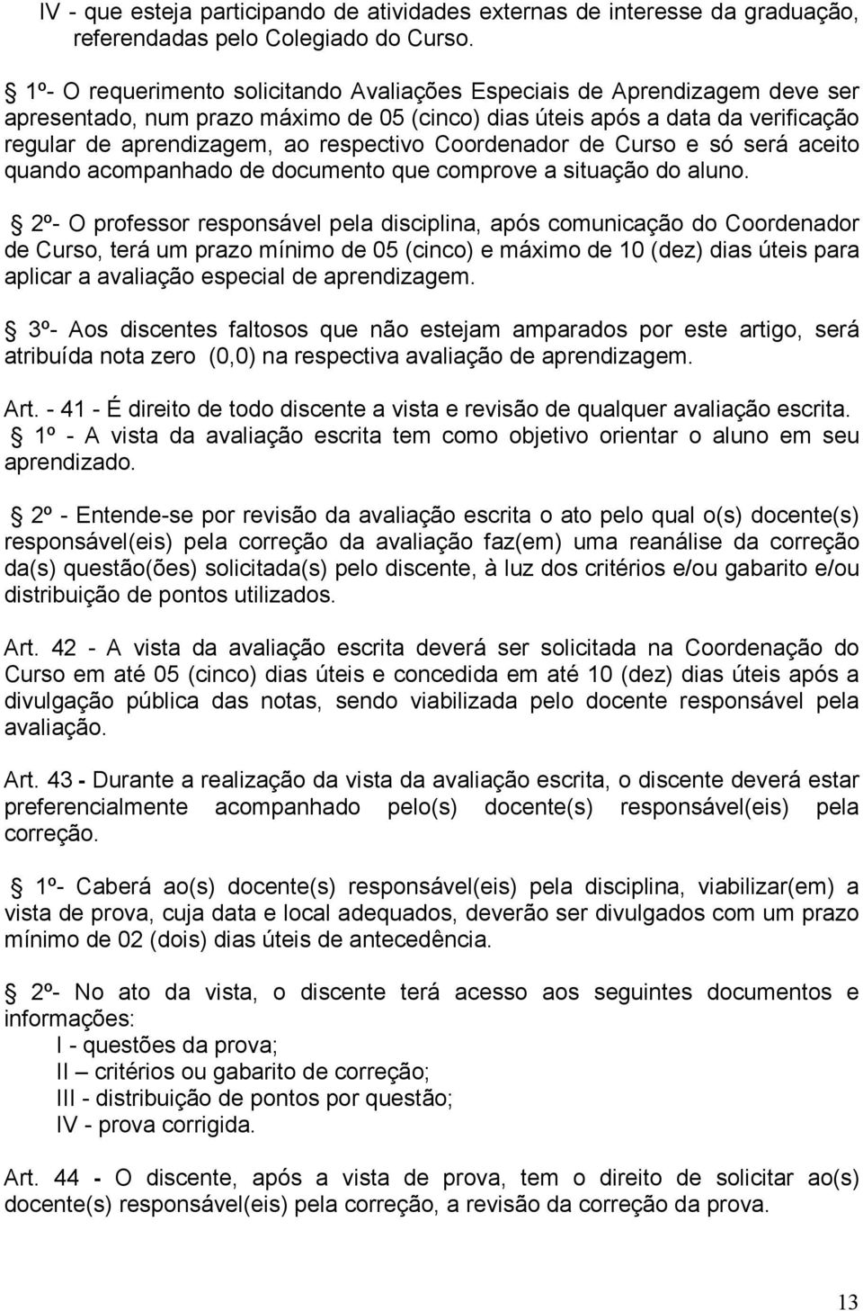 Coordenador de Curso e só será aceito quando acompanhado de documento que comprove a situação do aluno.