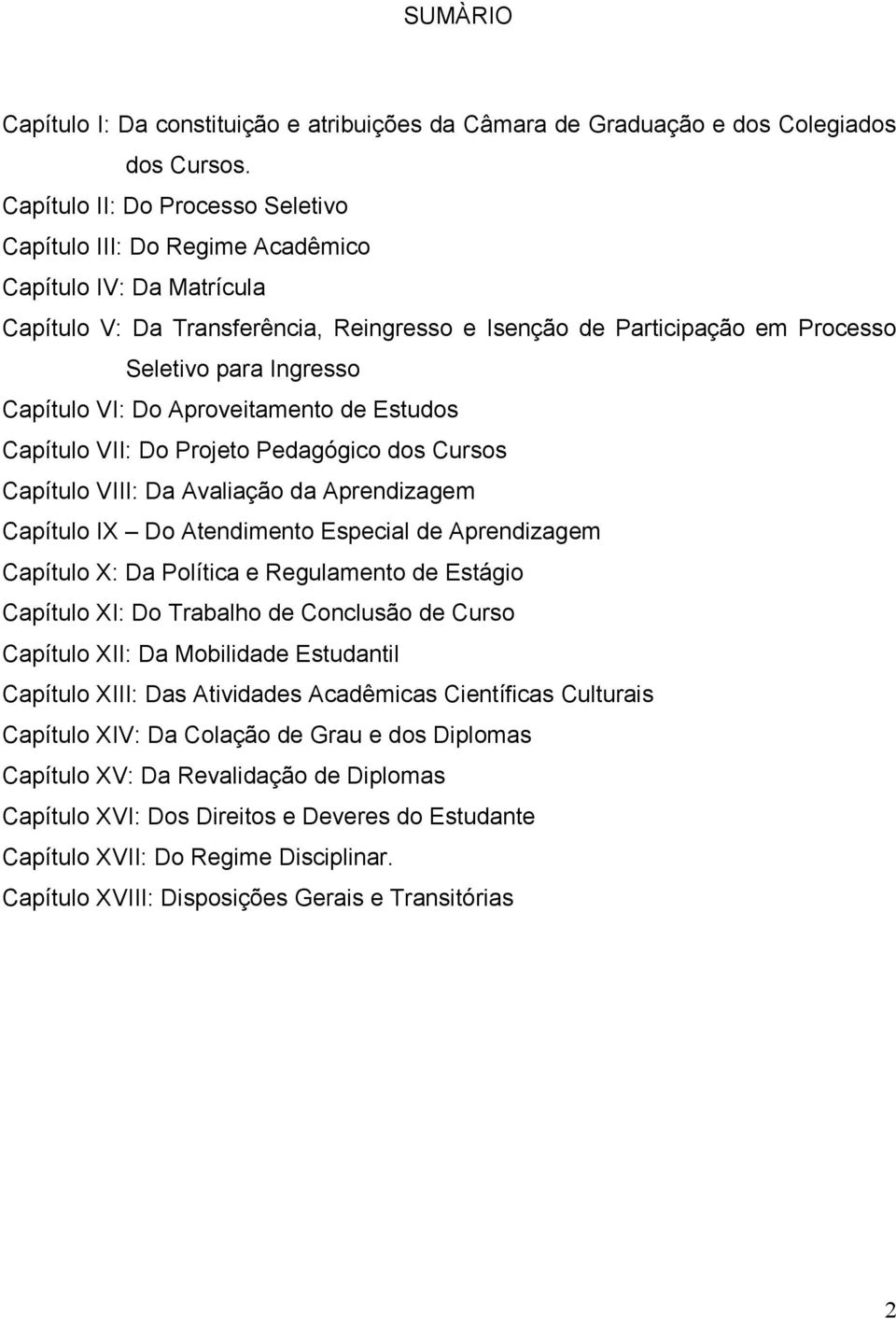 Capítulo VI: Do Aproveitamento de Estudos Capítulo VII: Do Projeto Pedagógico dos Cursos Capítulo VIII: Da Avaliação da Aprendizagem Capítulo IX Do Atendimento Especial de Aprendizagem Capítulo X: Da