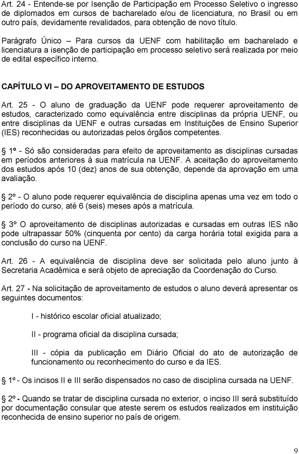 Parágrafo Único Para cursos da UENF com habilitação em bacharelado e licenciatura a isenção de participação em processo seletivo será realizada por meio de edital específico interno.