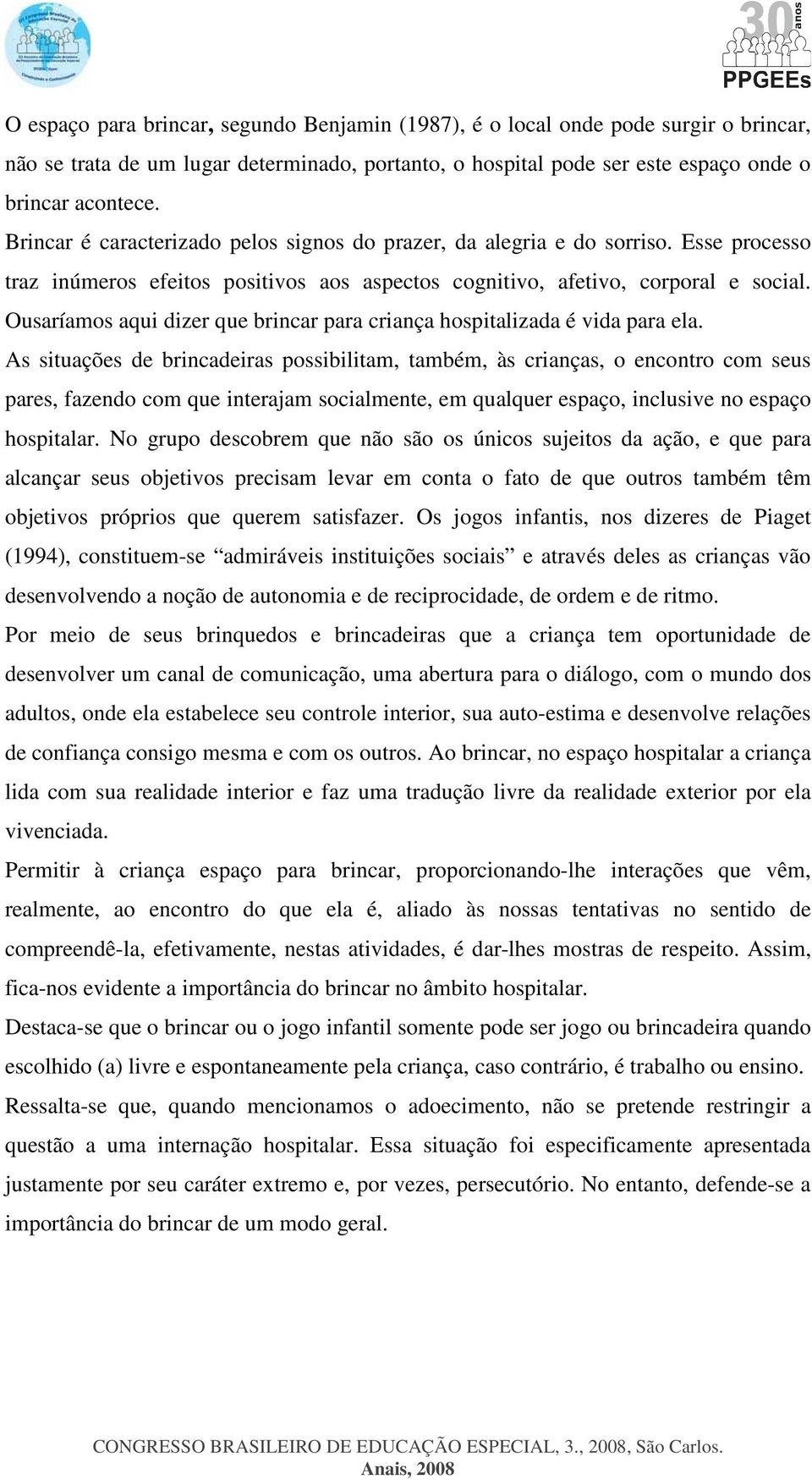 Ousaríamos aqui dizer que brincar para criança hospitalizada é vida para ela.