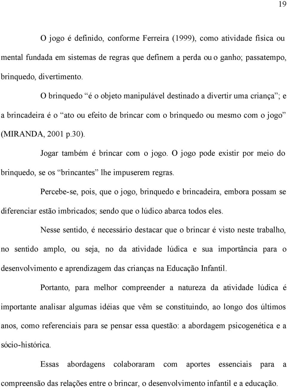 O jogo pode existir por meio do brinquedo, se os brincntes lhe impuserem regrs.