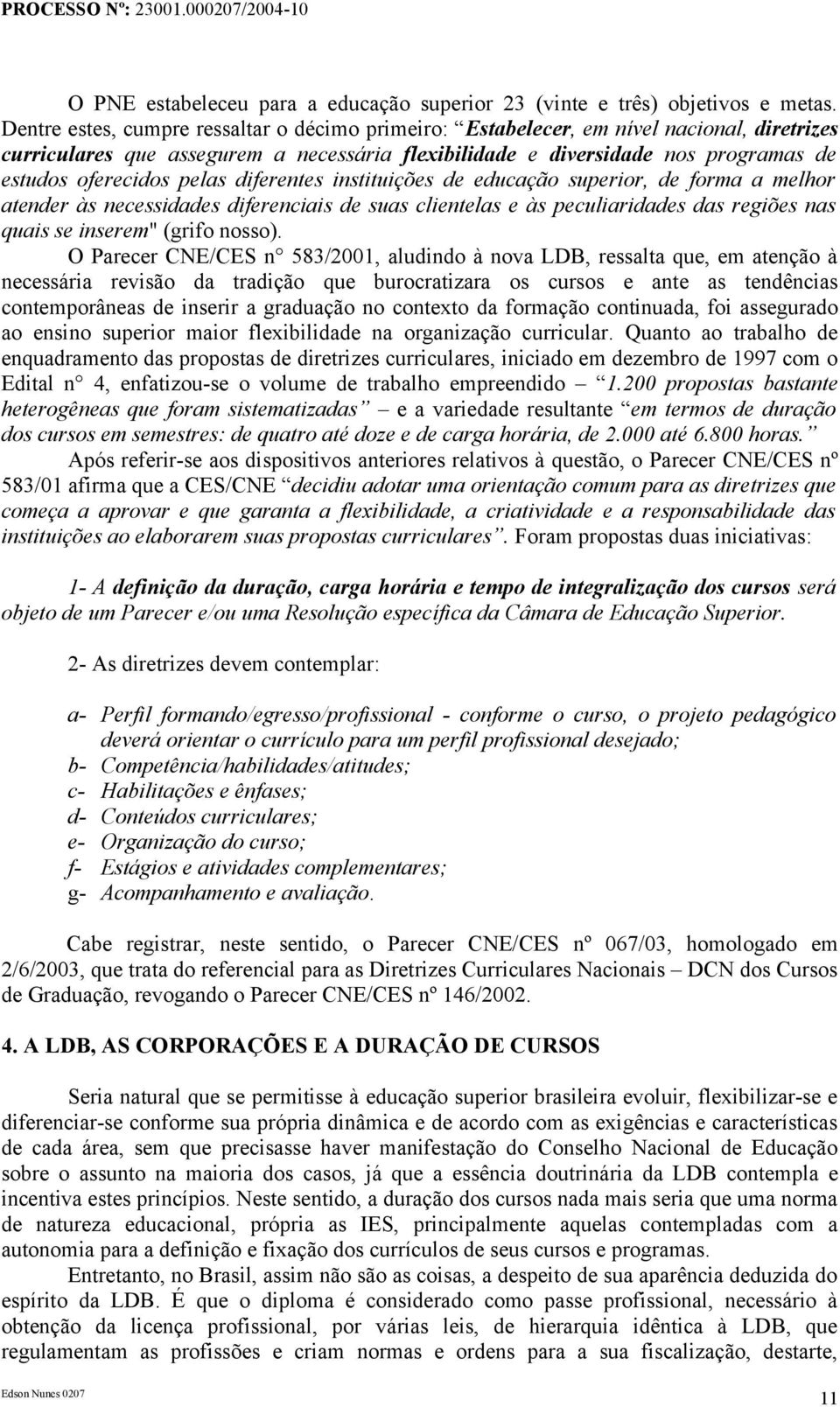 pelas diferentes instituições de educação superior, de forma a melhor atender às necessidades diferenciais de suas clientelas e às peculiaridades das regiões nas quais se inserem" (grifo nosso).