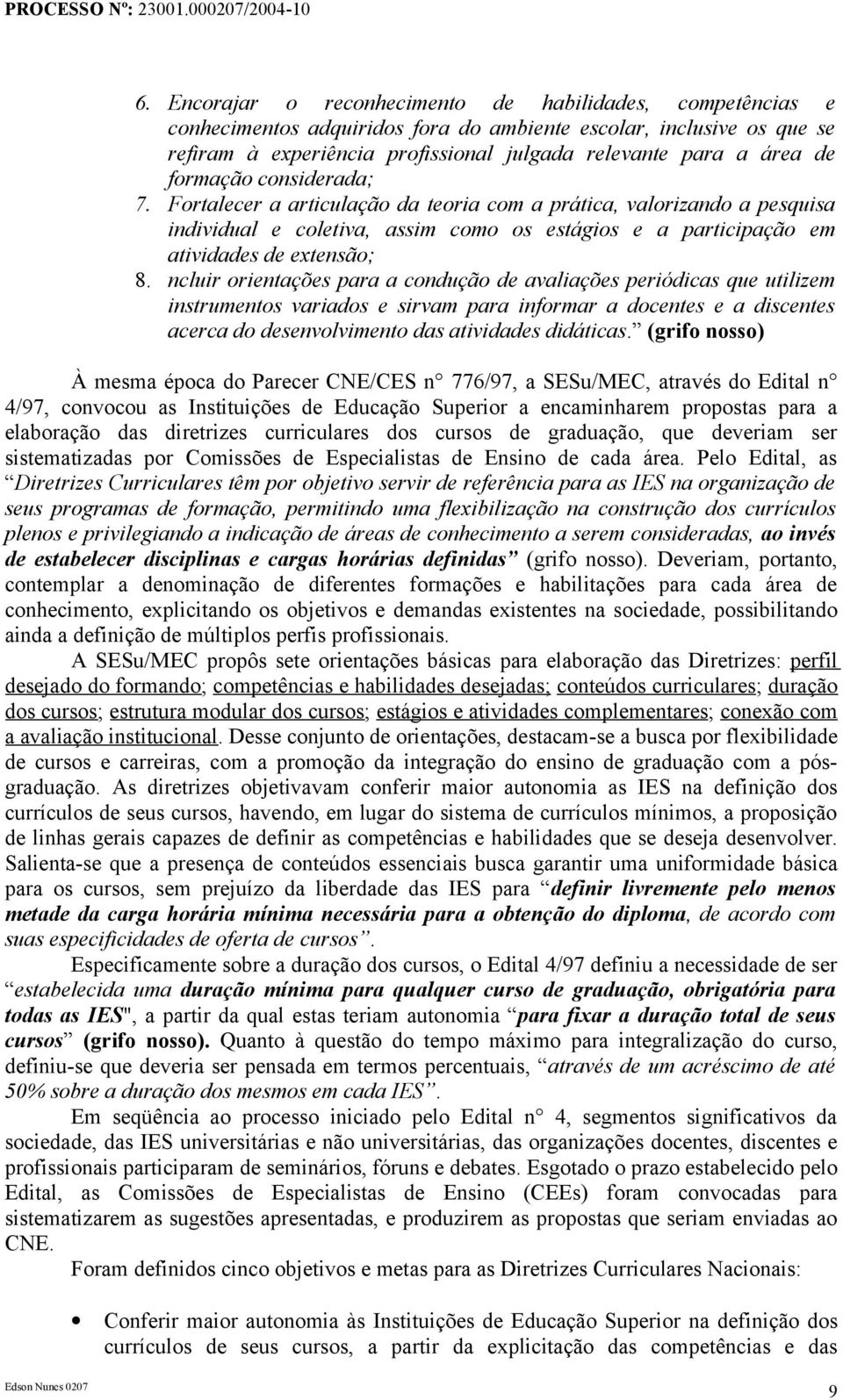 ncluir orientações para a condução de avaliações periódicas que utilizem instrumentos variados e sirvam para informar a docentes e a discentes acerca do desenvolvimento das atividades didáticas.