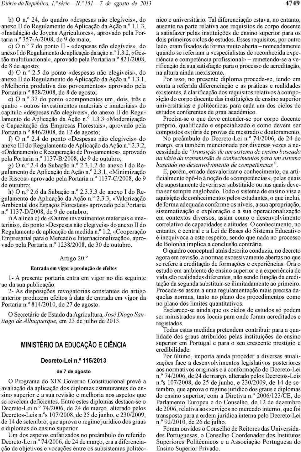 º 821/2008, de 8 de agosto; d) O n.º 2.5 do ponto «despesas não elegíveis», do anexo II do Regulamento de Aplicação da Ação n.º 1.3.1, «Melhoria produtiva dos povoamentos» aprovado pela Portaria n.