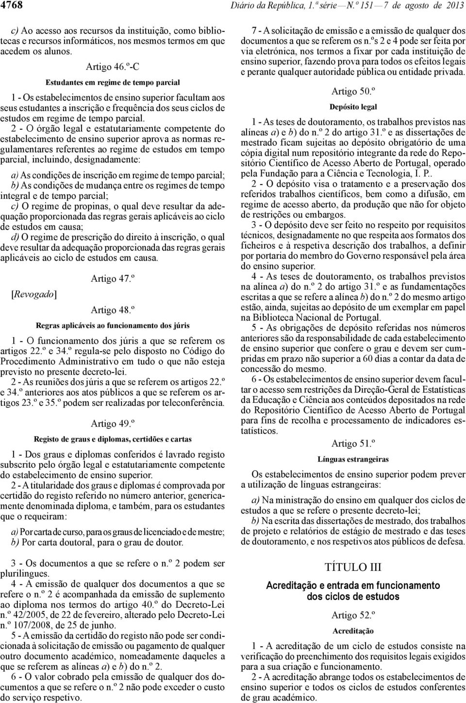 º-C Estudantes em regime de tempo parcial 1 - Os estabelecimentos de ensino superior facultam aos seus estudantes a inscrição e frequência dos seus ciclos de estudos em regime de tempo parcial.