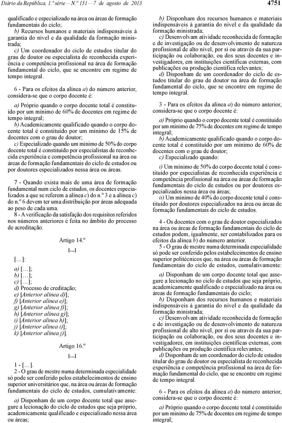 formação ministrada; c) Um coordenador do ciclo de estudos titular do grau de doutor ou especialista de reconhecida experiência e competência profissional na área de formação fundamental do ciclo,