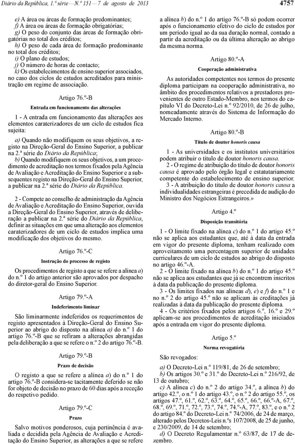 créditos; h) O peso de cada área de formação predominante no total dos créditos; i) O plano de estudos; j) O número de horas de contacto; k) Os estabelecimentos de ensino superior associados, no caso