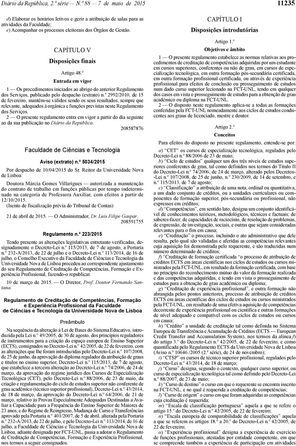 CAPÍTULO V Disposições finais Artigo 48.º Entrada em vigor 1 Os procedimentos iniciados ao abrigo do anterior Regulamento dos Serviços, publicado pelo despacho (extrato) n.