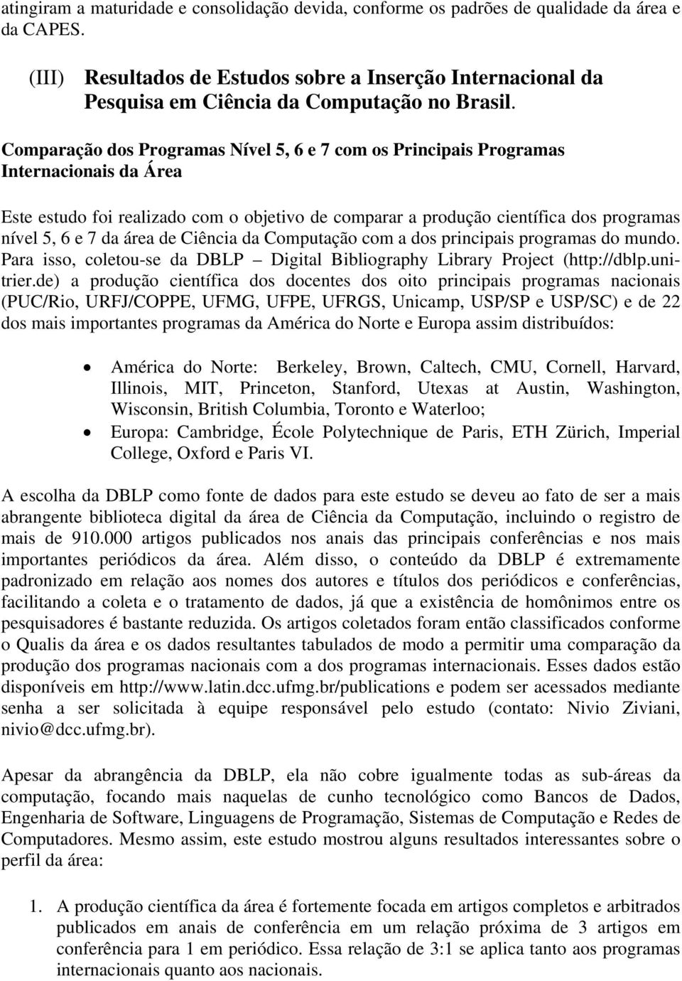 Comparação dos Programas Nível 5, 6 e 7 com os Principais Programas Internacionais da Área Este estudo foi realizado com o objetivo de comparar a produção científica dos programas nível 5, 6 e 7 da