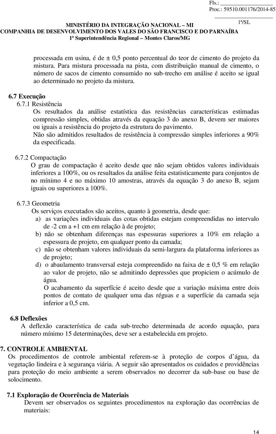 7 Execução 6.7.1 Resistência Os resultados da análise estatística das resistências características estimadas compressão simples, obtidas através da equação 3 do anexo B, devem ser maiores ou iguais a