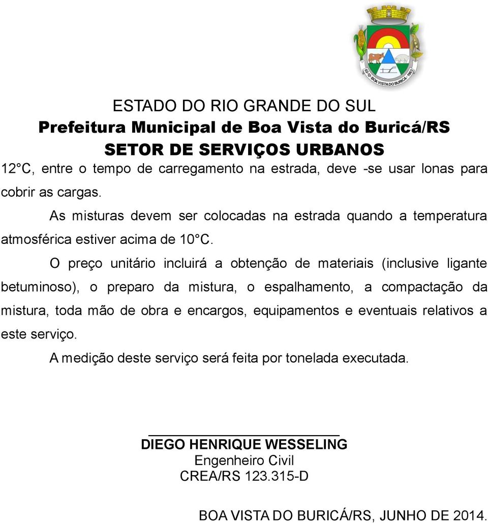 O preço unitário incluirá a obtenção de materiais (inclusive ligante betuminoso), o preparo da mistura, o espalhamento, a compactação da