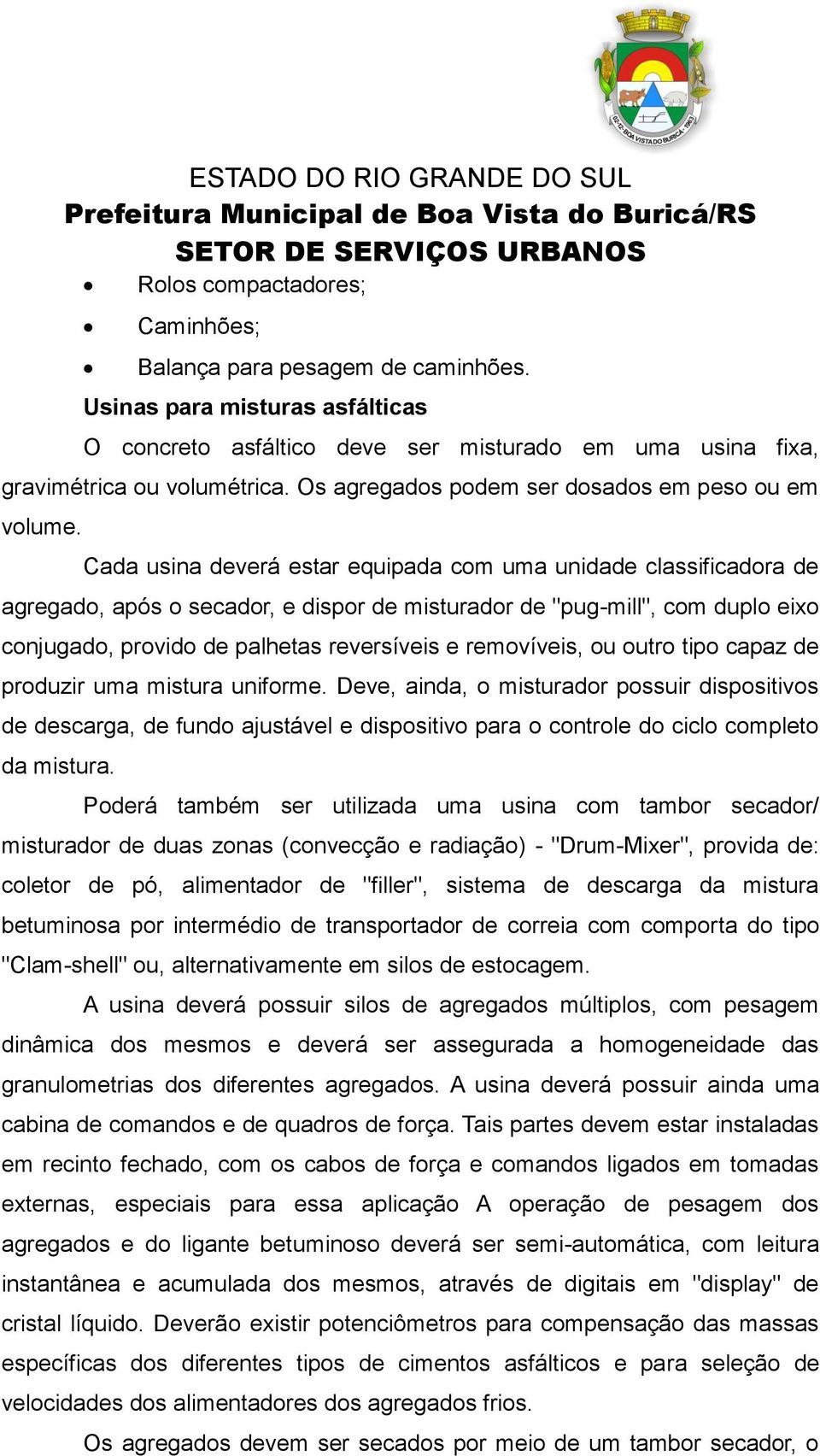 Cada usina deverá estar equipada com uma unidade classificadora de agregado, após o secador, e dispor de misturador de "pug-mill", com duplo eixo conjugado, provido de palhetas reversíveis e