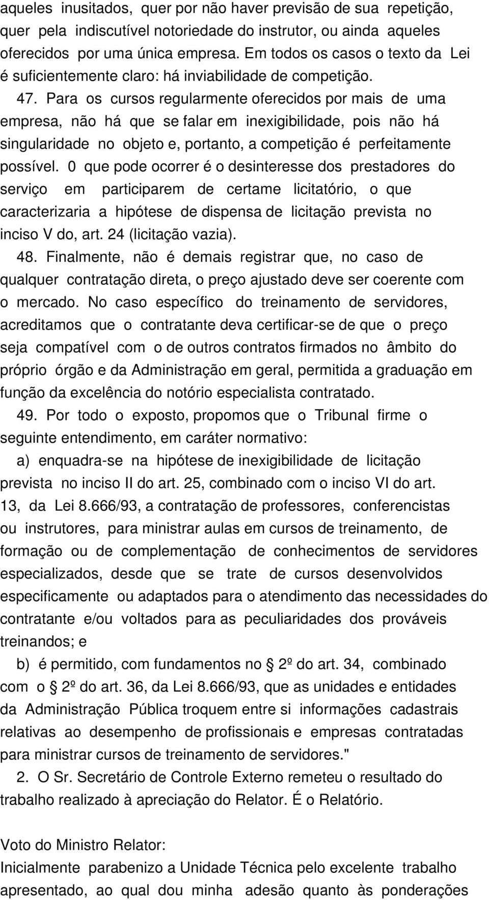 Para os cursos regularmente oferecidos por mais de uma empresa, não há que se falar em inexigibilidade, pois não há singularidade no objeto e, portanto, a competição é perfeitamente possível.