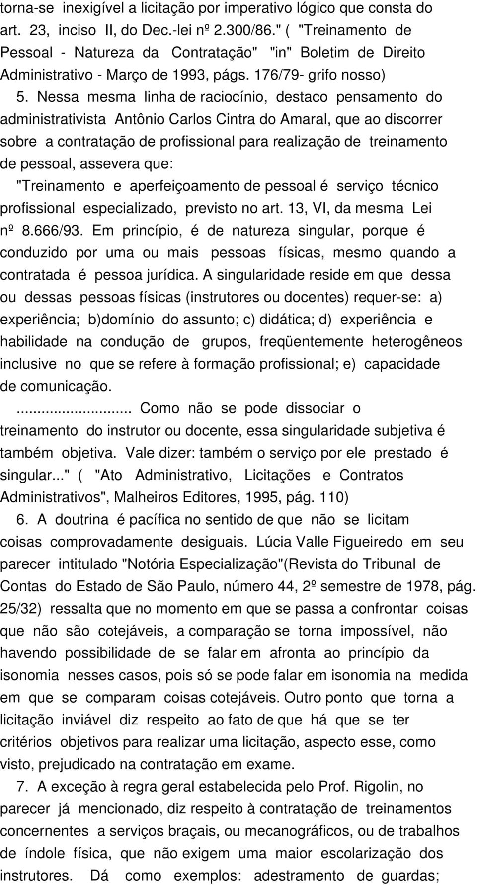 Nessa mesma linha de raciocínio, destaco pensamento do administrativista Antônio Carlos Cintra do Amaral, que ao discorrer sobre a contratação de profissional para realização de treinamento de