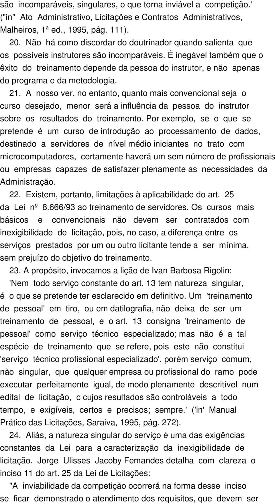 É inegável também que o êxito do treinamento depende da pessoa do instrutor, e não apenas do programa e da metodologia. 21.