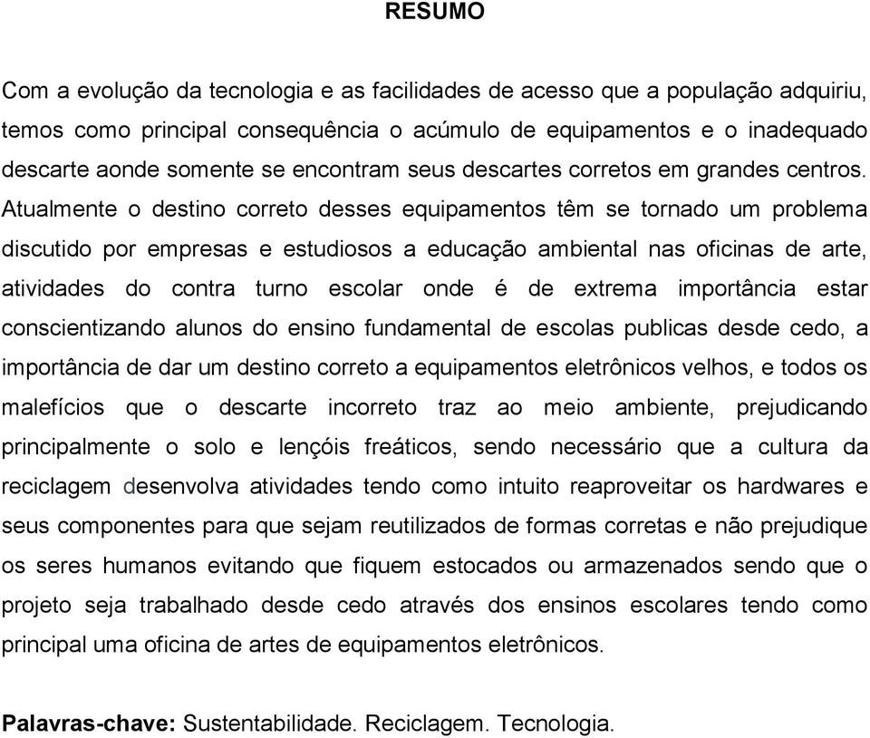 Atualmente o destino correto desses equipamentos têm se tornado um problema discutido por empresas e estudiosos a educação ambiental nas oficinas de arte, atividades do contra turno escolar onde é de