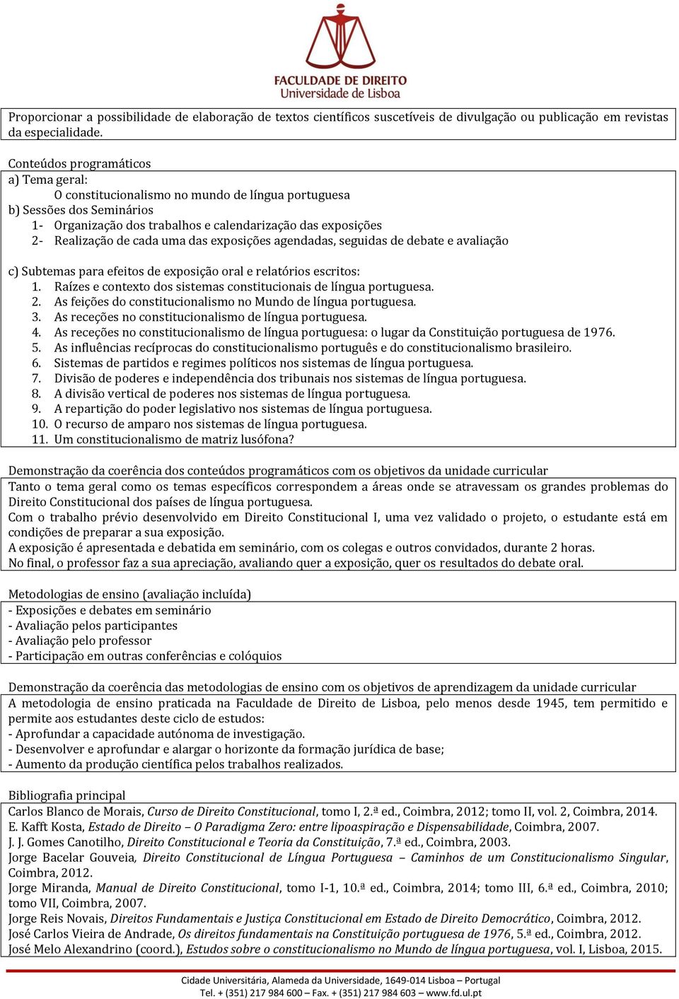 uma das exposições agendadas, seguidas de debate e avaliação c) Subtemas para efeitos de exposição oral e relatórios escritos: 1. Raízes e contexto dos sistemas constitucionais de língua portuguesa.