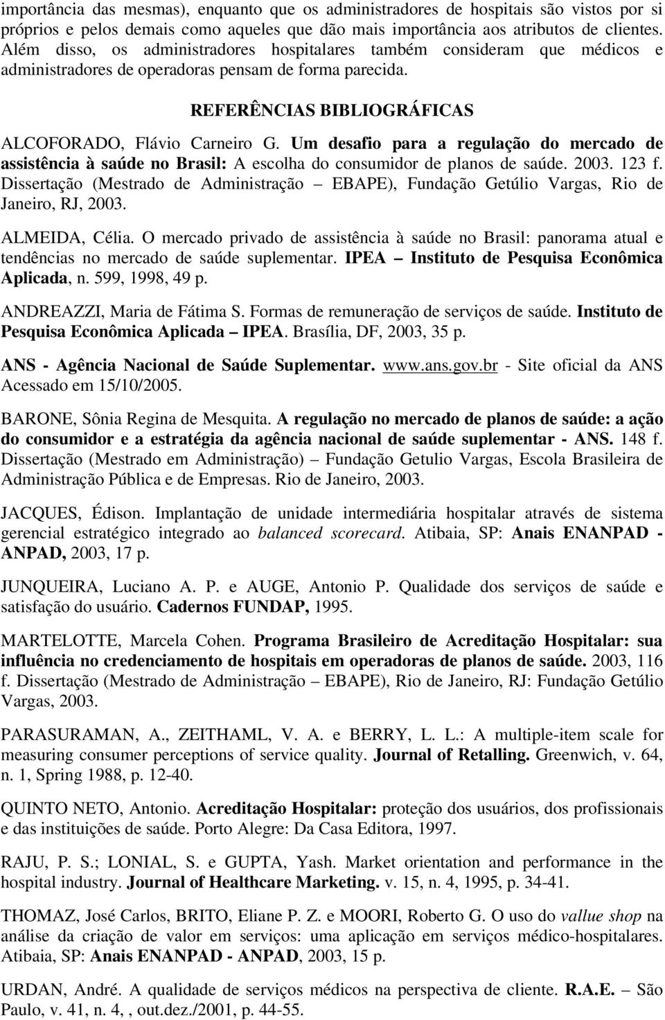 Um desafio para a regulação do mercado de assistência à saúde no Brasil: A escolha do consumidor de planos de saúde. 2003. 123 f.