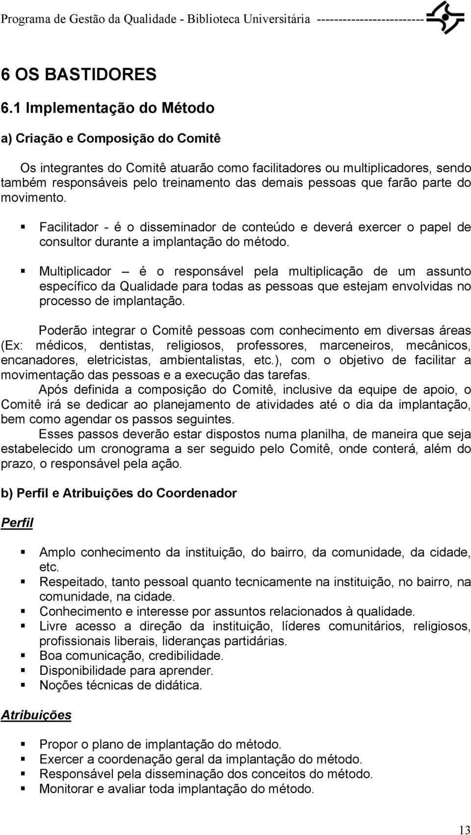 farão parte do movimento. Facilitador - é o disseminador de conteúdo e deverá exercer o papel de consultor durante a implantação do método.