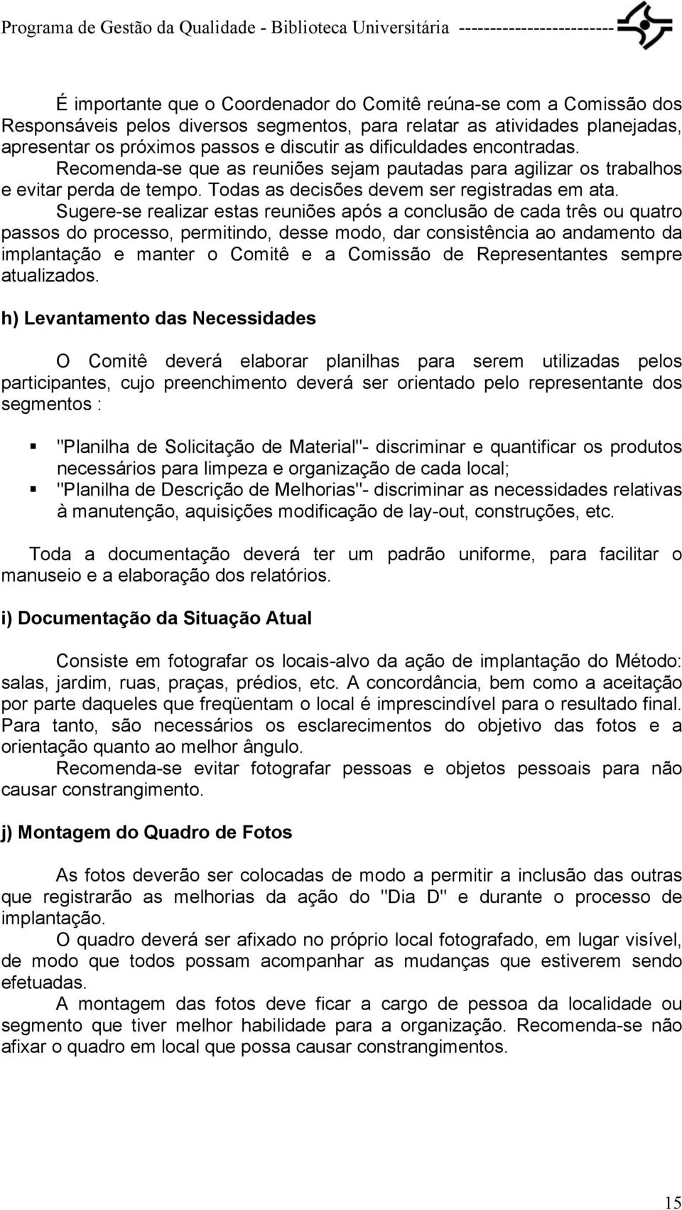 Sugere-se realizar estas reuniões após a conclusão de cada três ou quatro passos do processo, permitindo, desse modo, dar consistência ao andamento da implantação e manter o Comitê e a Comissão de