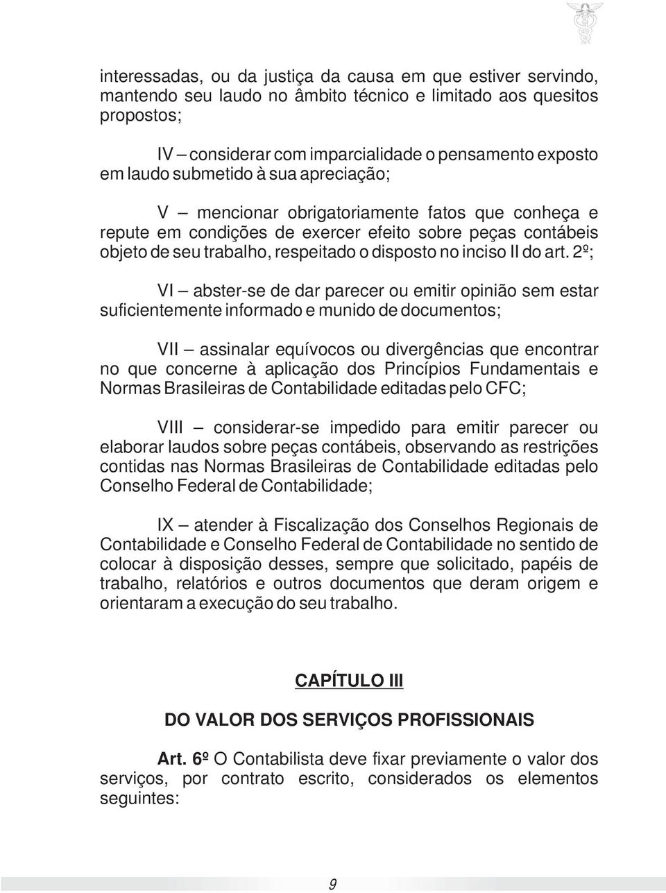 art. 2º; VI abster-se de dar parecer ou emitir opinião sem estar suficientemente informado e munido de documentos; VII assinalar equívocos ou divergências que encontrar no que concerne à aplicação