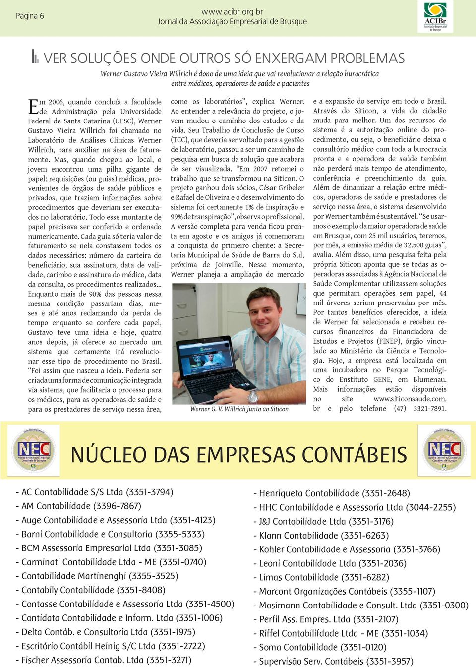 (3351-3085) - Kohler Contabilidade e Assessoria (3351-3766) - Carminati Contabilidade Ltda - ME (3351-0740) - Leoni Contabilidade Ltda (3351-2036) - Contabilidade Martinenghi (3355-3525) - Limas