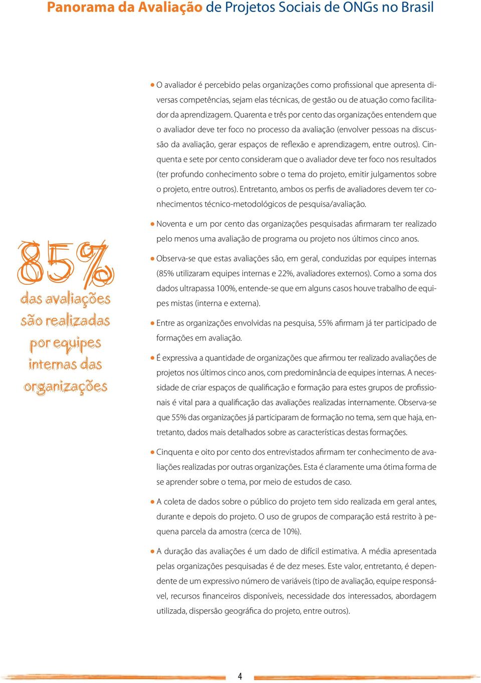 Quarenta e três por cento das organizações entendem que o avaliador deve ter foco no processo da avaliação (envolver pessoas na discussão da avaliação, gerar espaços de reflexão e aprendizagem, entre