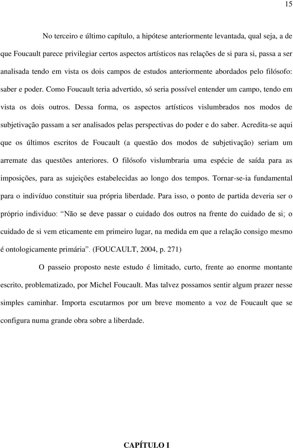 Dessa forma, os aspectos artísticos vislumbrados nos modos de subjetivação passam a ser analisados pelas perspectivas do poder e do saber.