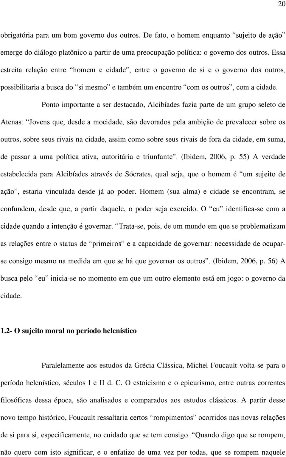 Ponto importante a ser destacado, Alcibíades fazia parte de um grupo seleto de Atenas: Jovens que, desde a mocidade, são devorados pela ambição de prevalecer sobre os outros, sobre seus rivais na