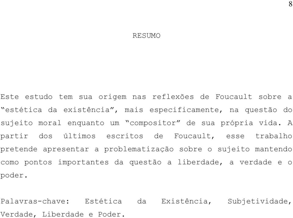 A partir dos últimos escritos de Foucault, esse trabalho pretende apresentar a problematização sobre o sujeito