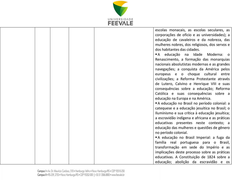 A educação na Idade Moderna: o Renascimento, a formação das monarquias nacionais absolutistas modernas e as grandes navegações; a conquista da América pelos europeus e o choque cultural entre