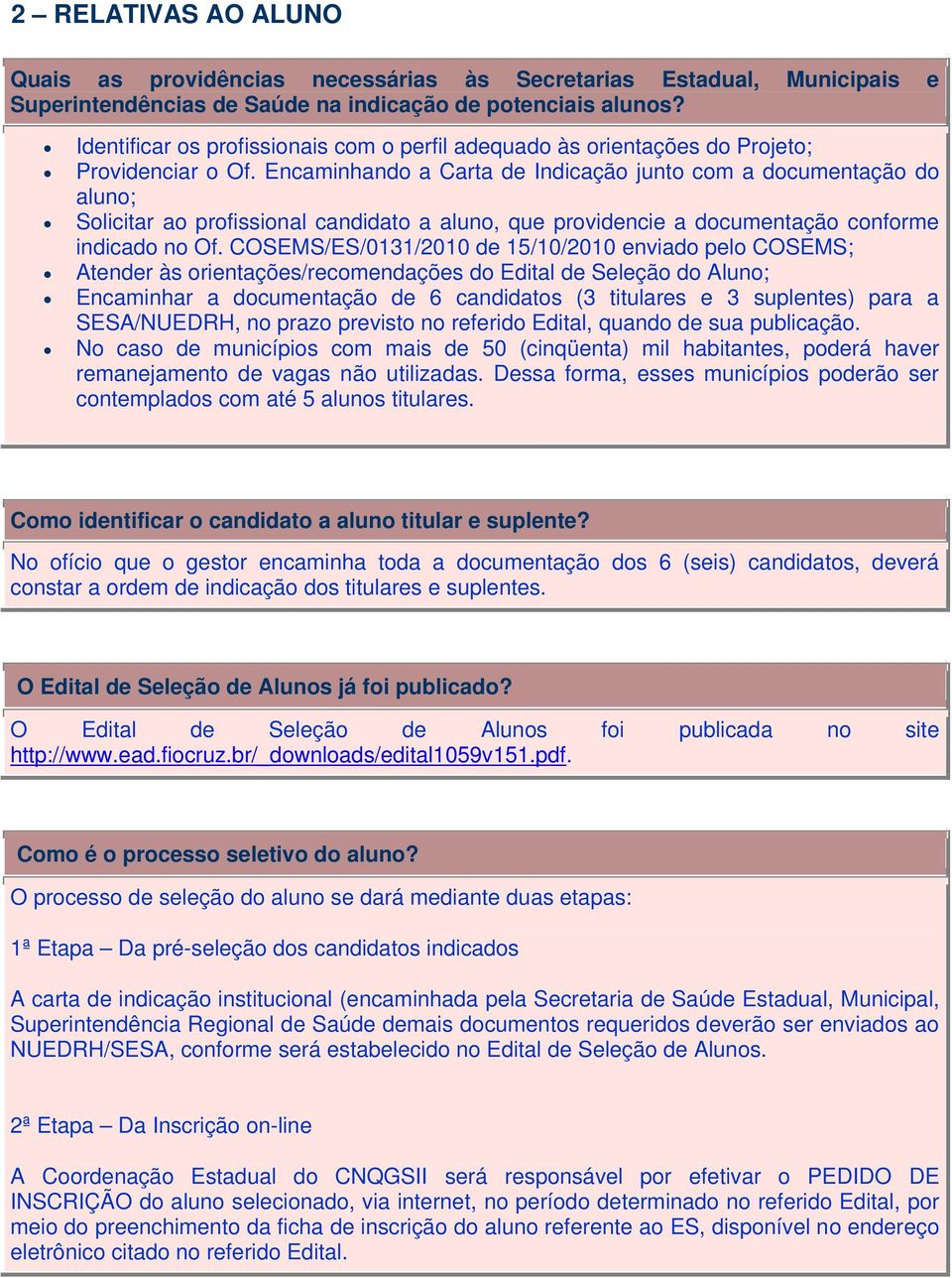 Encaminhando a Carta de Indicação junto com a documentação do aluno; Solicitar ao profissional candidato a aluno, que providencie a documentação conforme indicado no Of.