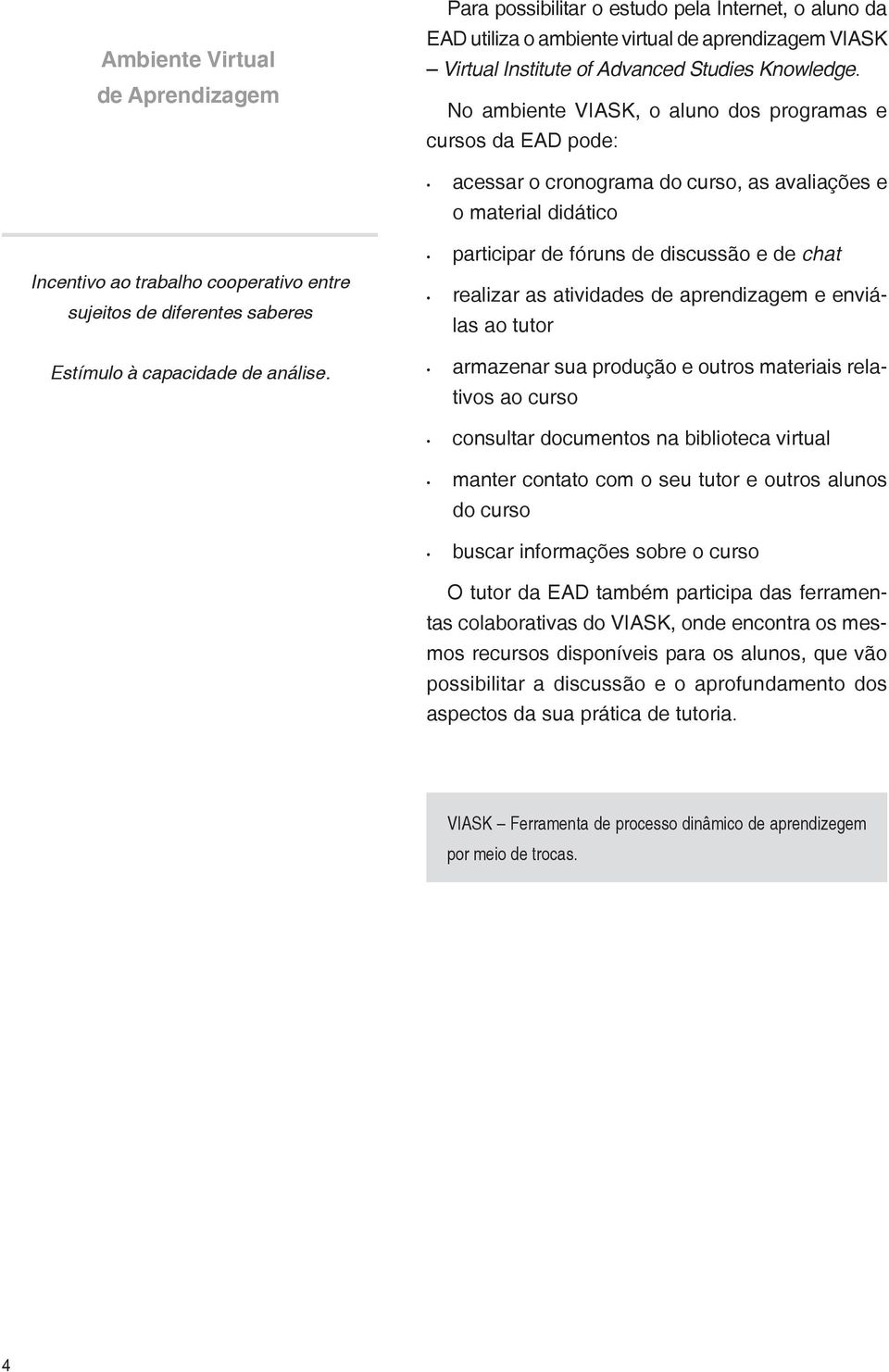 saberes Estímulo à capacidade de análise.