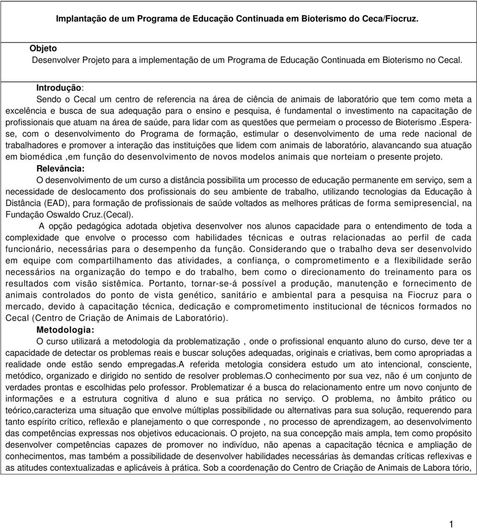 investimento na capacitação de profissionais que atuam na área de saúde, para lidar com as questões que permeiam o processo de Bioterismo.