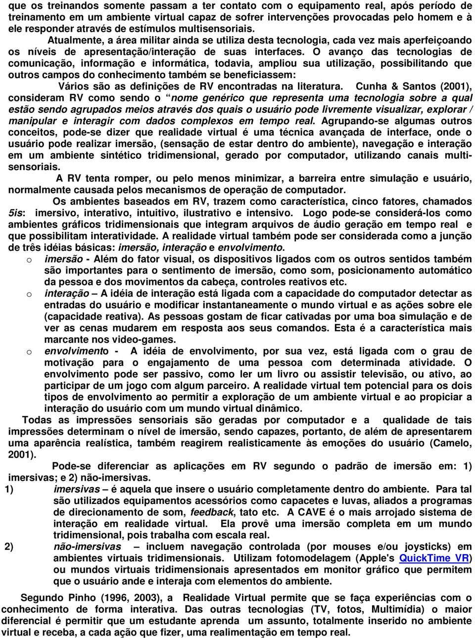 O avanço das tecnologias de comunicação, informação e informática, todavia, ampliou sua utilização, possibilitando que outros campos do conhecimento também se beneficiassem: Vários são as definições