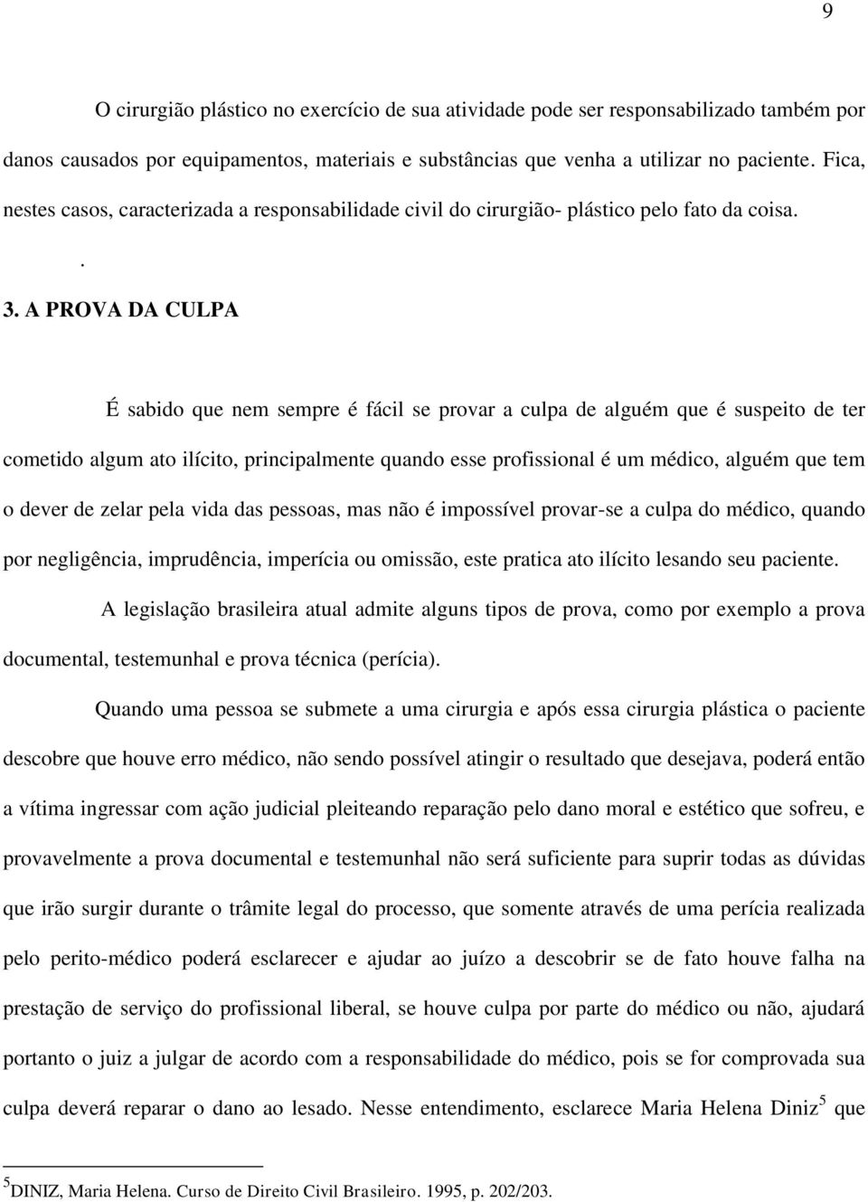 A PROVA DA CULPA É sabido que nem sempre é fácil se provar a culpa de alguém que é suspeito de ter cometido algum ato ilícito, principalmente quando esse profissional é um médico, alguém que tem o