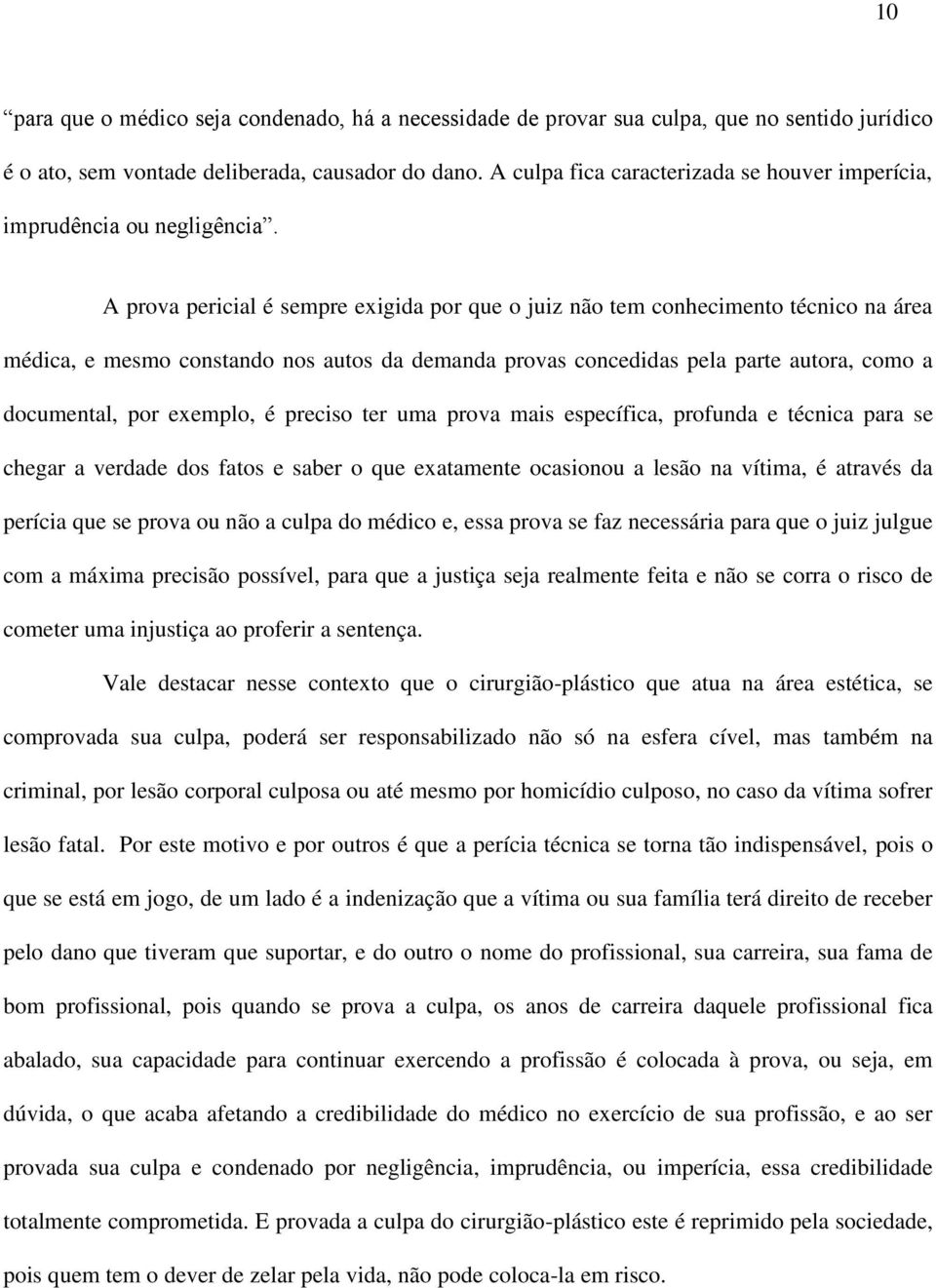 A prova pericial é sempre exigida por que o juiz não tem conhecimento técnico na área médica, e mesmo constando nos autos da demanda provas concedidas pela parte autora, como a documental, por