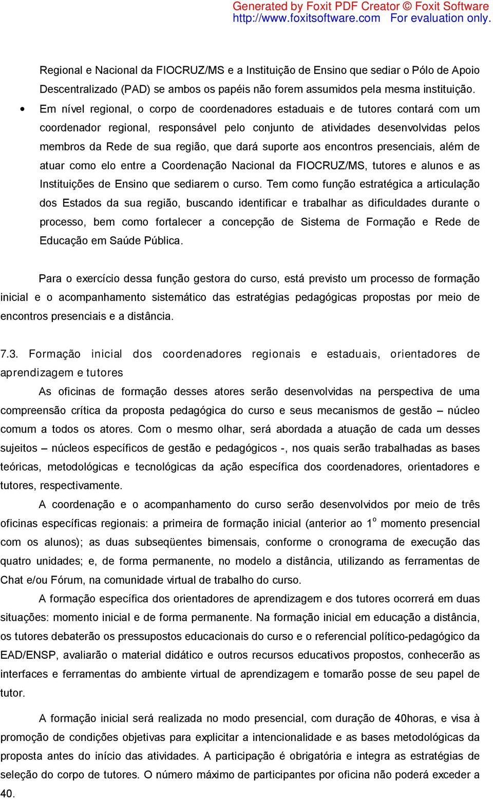 dará suporte aos encontros presenciais, além de atuar como elo entre a Coordenação Nacional da FIOCRUZ/MS, tutores e alunos e as Instituições de Ensino que sediarem o curso.