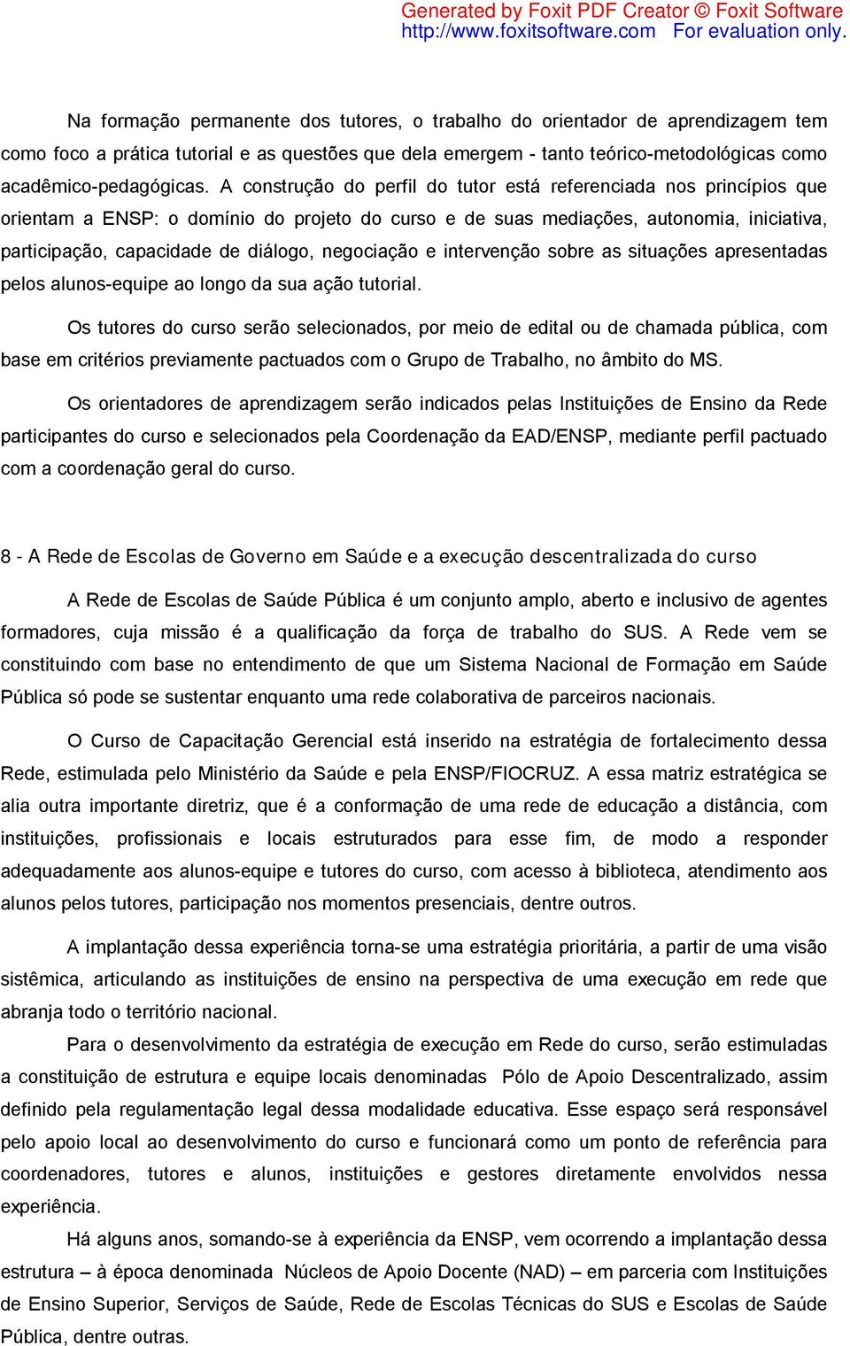 negociação e intervenção sobre as situações apresentadas pelos alunos-equipe ao longo da sua ação tutorial.